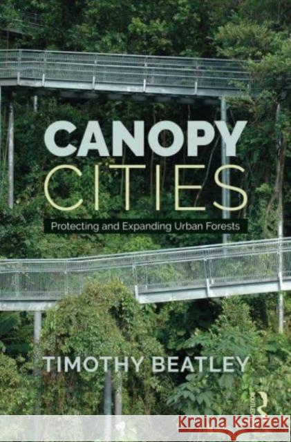 Canopy Cities: Protecting and Expanding Urban Forests Timothy Beatley 9781032455112