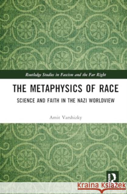 The Metaphysics of Race: Science and Faith in the Nazi Worldview Amit Varshizky 9781032455181 Routledge