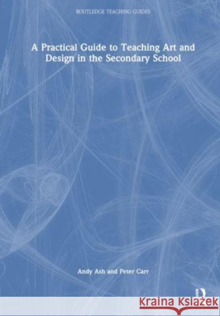 A Practical Guide to Teaching Art and Design in the Secondary School  9781032455310 Taylor & Francis Ltd