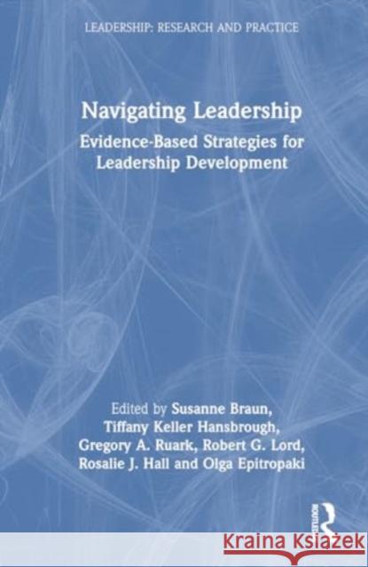 Navigating Leadership: Evidence-Based Strategies for Leadership Development Susanne Braun Tiffany Keller Hansbrough Gregory A. Ruark 9781032455372 Routledge