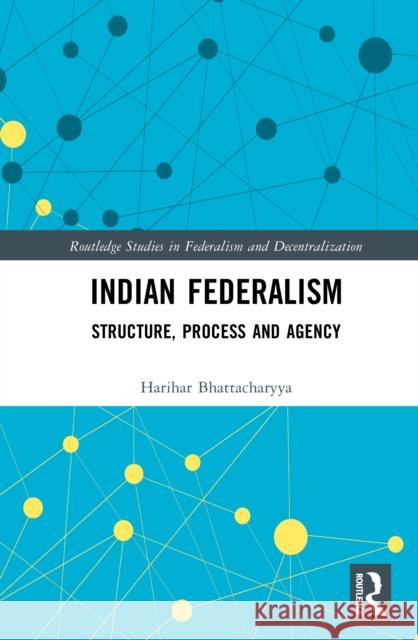 Indian Federalism: Structure, Process and Agency Harihar (University of Burdwan, India) Bhattacharyya 9781032455495