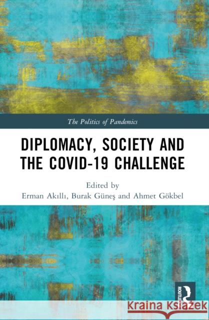 Diplomacy, Society and the Covid-19 Challenge Erman Akıllı Burak G?neş Ahmet G?kbel 9781032455648 Routledge