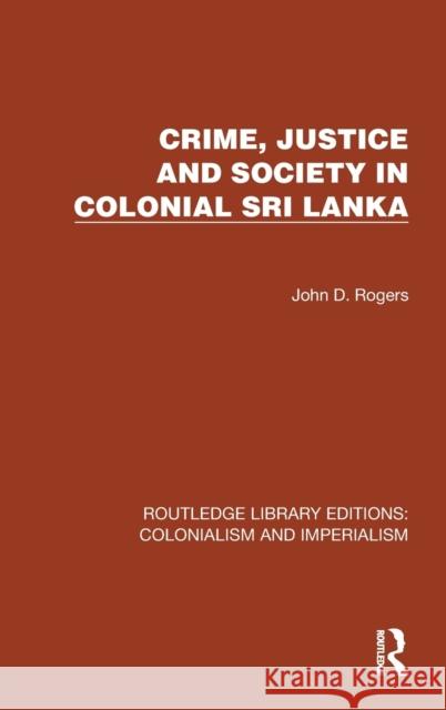 Crime, Justice and Society in Colonial Sri Lanka John D. Rogers 9781032455884 Taylor & Francis Ltd