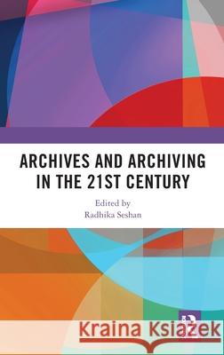 Archives and Archiving in the 21st Century Radhika Seshan 9781032455969