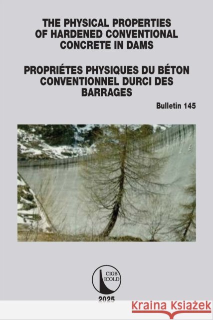 The Physical Properties of Hardened Conventional Concrete in Dams / Propri?tes Physiques Du Beton Conventionnel Durci Des Barrages: Icold Bulletin 145 Cigb Icold 9781032456041 CRC Press