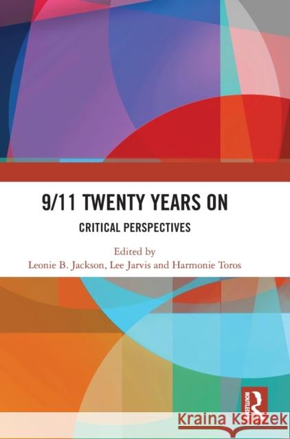 9/11 Twenty Years On: Critical Perspectives Leonie B. Jackson Lee Jarvis Harmonie Toros 9781032456140 Routledge