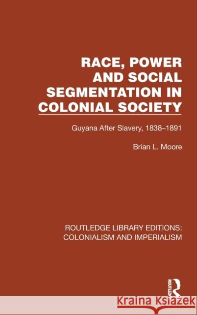 Race, Power and Social Segmentation in Colonial Society: Guyana After Slavery, 1838-1891 Moore, Brian L. 9781032456188 Taylor & Francis Ltd