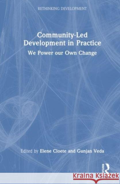 Community-Led Development in Practice: We Power Our Own Change Elene Cloete Gunjan Veda 9781032456232 Routledge