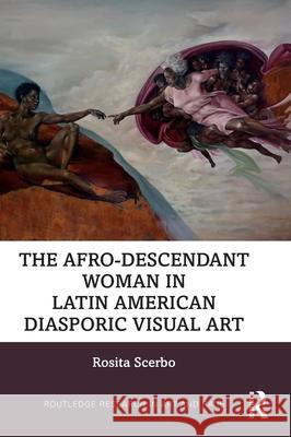 The Afrodescendant Woman in Latin American Diasporic Visual Art Rosita Scerbo 9781032456409 Routledge