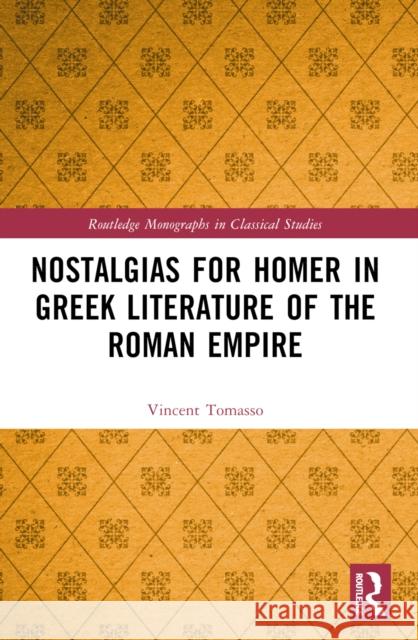 Nostalgias for Homer in Greek Literature of the Roman Empire Vincent Tomasso 9781032456577 Routledge
