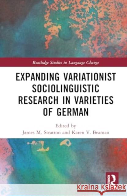 Expanding Variationist Sociolinguistic Research in Varieties of German James M. Stratton Karen V. Beaman 9781032456591