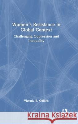 Women’s Resistance in a Global Context: Challenging Oppression and Inequality Victoria E. Collins 9781032456713