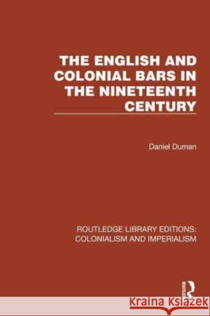 The English and Colonial Bars in the Nineteenth Century Daniel Duman 9781032456737 Taylor & Francis Ltd