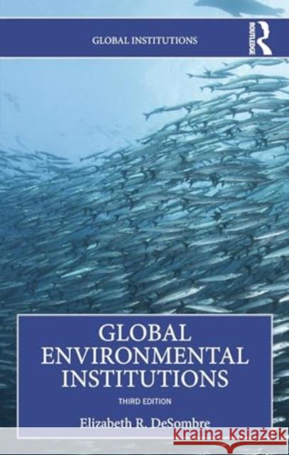 Global Environmental Institutions Elizabeth R. DeSombre 9781032456874 Taylor & Francis Ltd