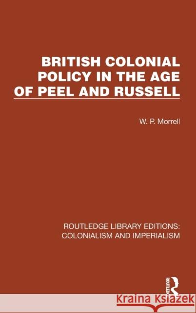 British Colonial Policy in the Age of Peel and Russell W.P. Morrell 9781032457161 Taylor & Francis Ltd