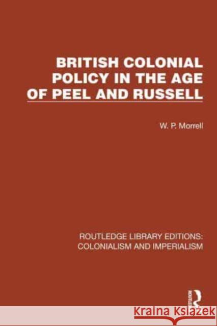 British Colonial Policy in the Age of Peel and Russell W.P. Morrell 9781032457239