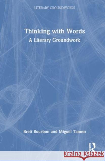 Thinking with Words: A Literary Groundwork Brett Bourbon Miguel Tamen 9781032457291