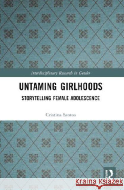 Untaming Girlhoods: Storytelling Female Adolescence Cristina Santos 9781032457444