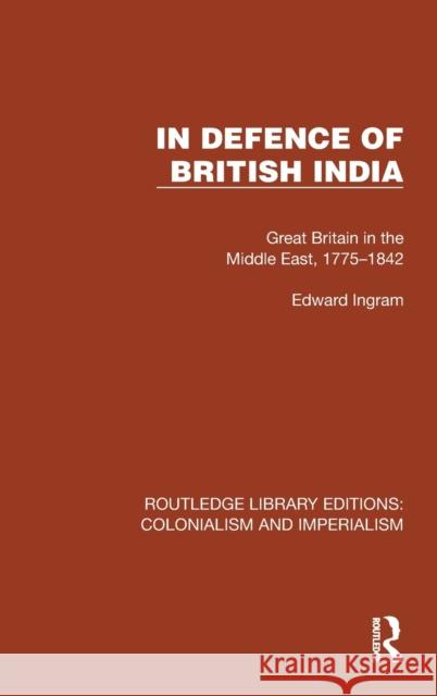 In Defence of British India: Great Britain in the Middle East, 1775-1842 Ingram, Edward 9781032457482 Taylor & Francis Ltd