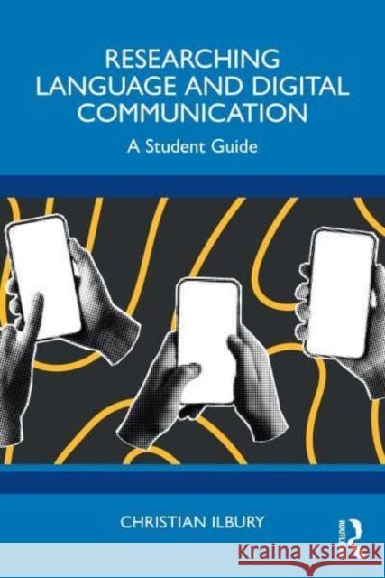 Researching Language and Digital Communication: A Student Guide Christian Ilbury 9781032457499 Routledge