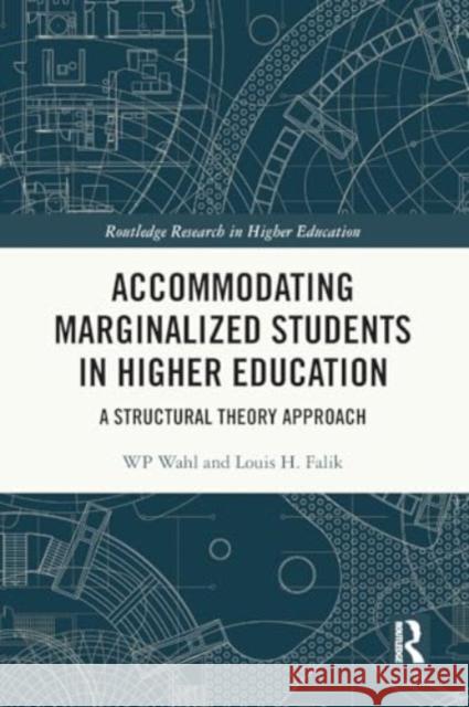 Accommodating Marginalized Students in Higher Education: A Structural Theory Approach Wp Wahl Louis H. Falik 9781032457758