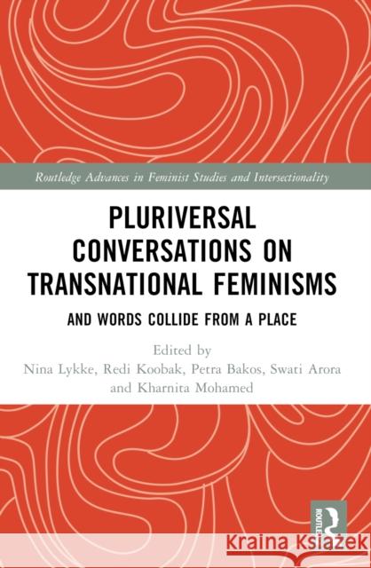 Pluriversal Conversations on Transnational Feminisms: And Words Collide from a Place Nina Lykke Redi Koobak Petra Bakos 9781032458014