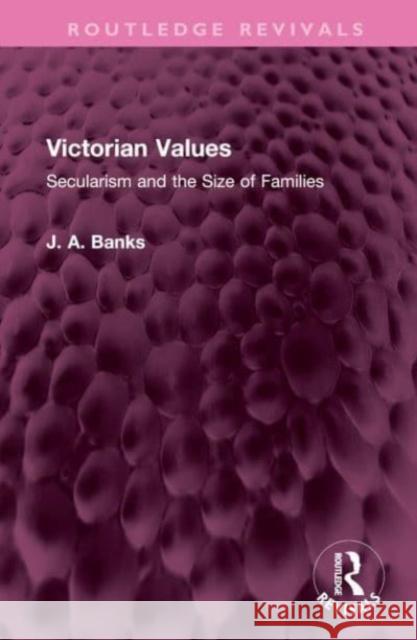 Victorian Values: Secularism and the Size of Families J. A. Banks 9781032458038 Routledge