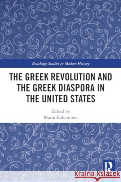 The Greek Revolution and the Greek Diaspora in the United States Maria Kaliambou 9781032458366 Taylor & Francis Ltd