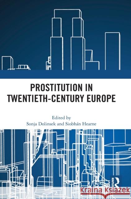 Prostitution in Twentieth-Century Europe Sonja Dolinsek Siobh?n Hearne 9781032458502