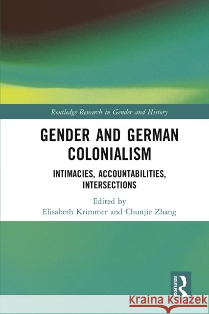 Gender and German Colonialism: Intimacies, Accountabilities, Intersections Elisabeth Krimmer Chunjie Zhang 9781032458564