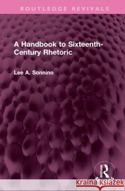 A Handbook to Sixteenth-Century Rhetoric Lee A. Sonnino 9781032458656 Routledge