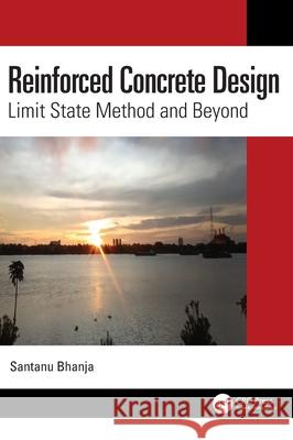 Reinforced Concrete Design: Limit State Method and Beyond Santanu Bhanja 9781032458892