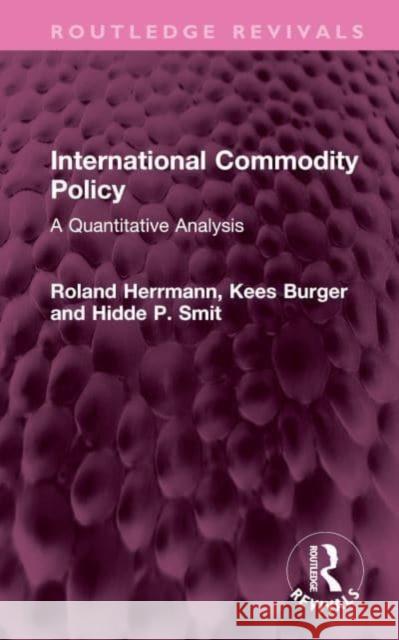 International Commodity Policy: A Quantitative Analysis Roland Herrmann Kees Burger Hidde P. Smit 9781032459042 Routledge