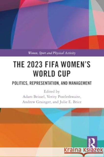 The 2023 Fifa Women's World Cup: Politics, Representation, and Management Adam Beissel Verity Postlethwaite Andrew Grainger 9781032459059 Taylor & Francis Ltd