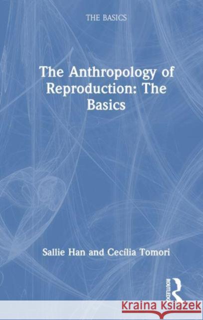 The Anthropology of Reproduction: The Basics Cecilia Tomori 9781032459554