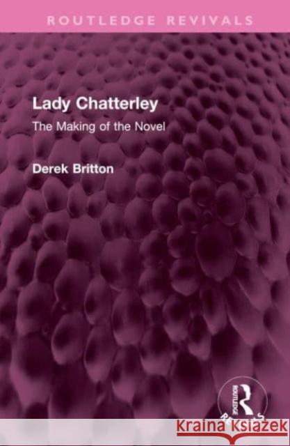 Lady Chatterley: The Making of the Novel Derek Britton 9781032459837 Routledge