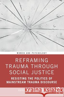 Reframing Trauma Through Social Justice: Resisting the Politics of Mainstream Trauma Discourse  9781032459899 Taylor & Francis Ltd