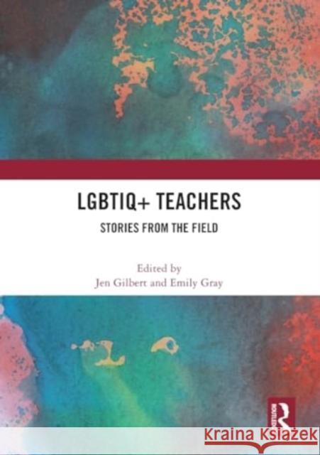 Lgbtiq+ Teachers: Stories from the Field Jen Gilbert Emily Gray 9781032460024