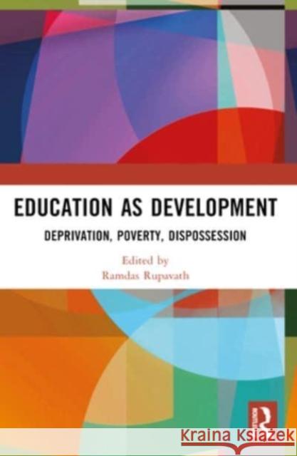 Education as Development: Deprivation, Poverty, Dispossession Ramdas Rupavath 9781032460147 Routledge Chapman & Hall