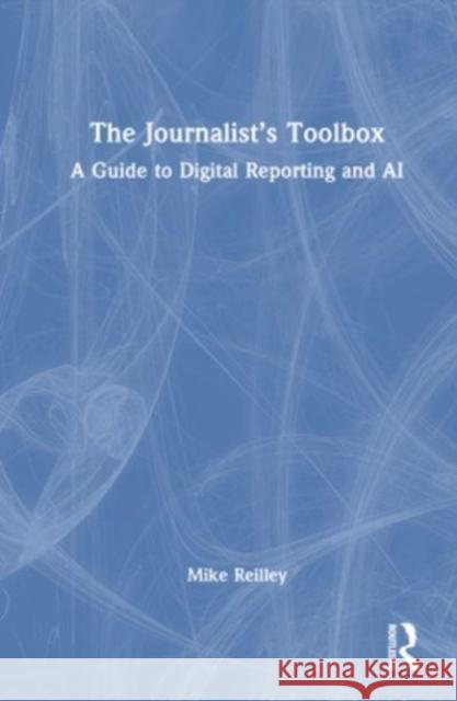 The Journalist's Toolbox Mike Reilley 9781032460215 Taylor & Francis Ltd