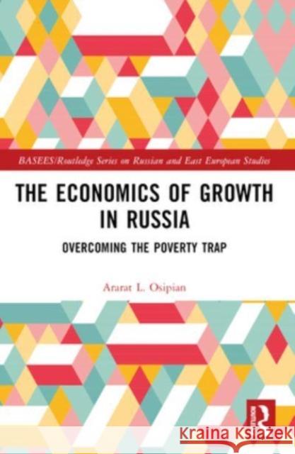 The Economics of Growth in Russia: Overcoming the Poverty Trap Ararat L. Osipian 9781032460406 Routledge