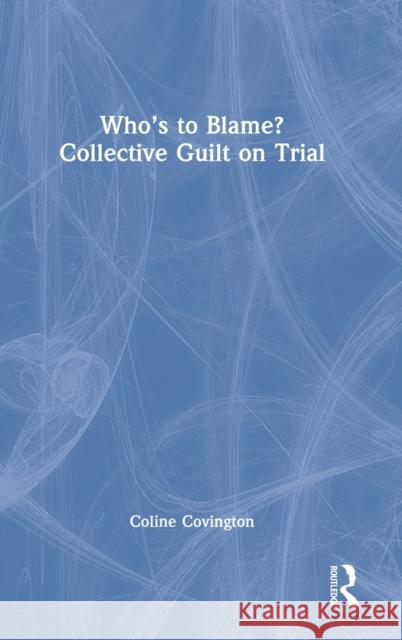 Who’s to Blame? Collective Guilt on Trial Coline Covington 9781032460796