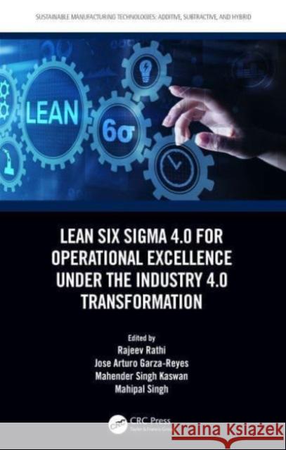 Lean Six Sigma 4.0 for Operational Excellence Under the Industry 4.0 Transformation Rajeev Rathi Jose Garza-Reyes Mahender Singh Kaswan 9781032460994 CRC Press