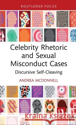 Celebrity Rhetoric and Sexual Misconduct Cases: Discursive Self-Cleaving Andrea McDonnell 9781032461120 Routledge