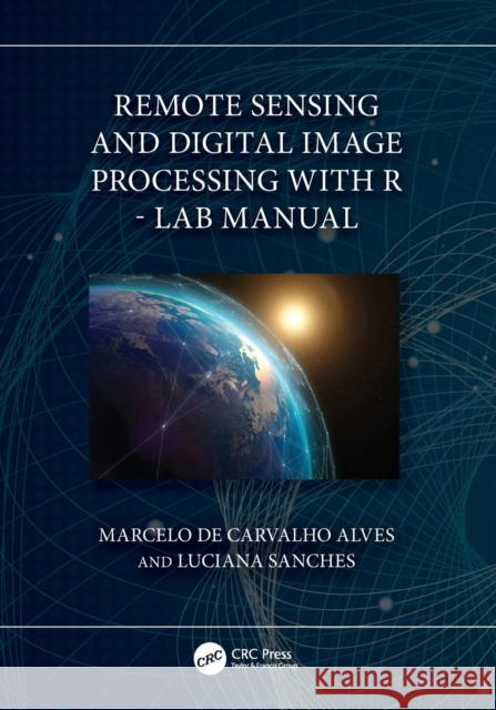 Remote Sensing and Digital Image Processing with R - Lab Manual Marcelo d Luciana Sanches 9781032461243