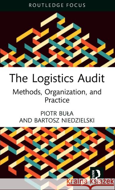 The Logistics Audit: Methods, Organization, and Practice Piotr Bula Bartosz Niedzielski 9781032461267