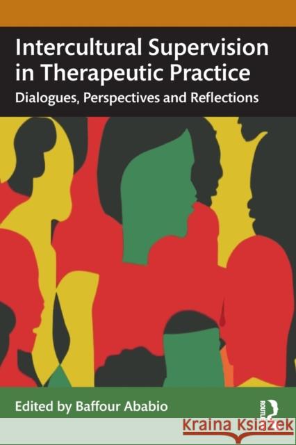 Intercultural Supervision in Therapeutic Practice: Dialogues, Perspectives and Reflections Baffour Ababio 9781032461335 Routledge