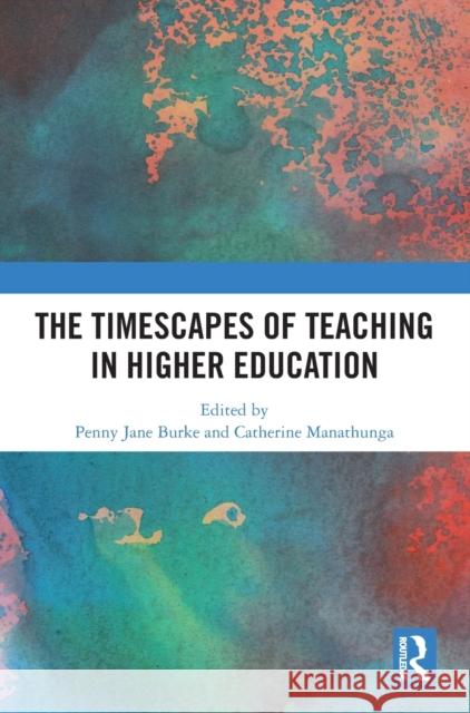 The Timescapes of Teaching in Higher Education Penny Jane Burke Catherine Manathunga 9781032461557