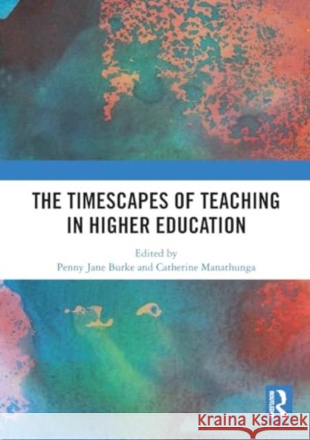 The Timescapes of Teaching in Higher Education Penny Jane Burke Catherine Manathunga 9781032461564