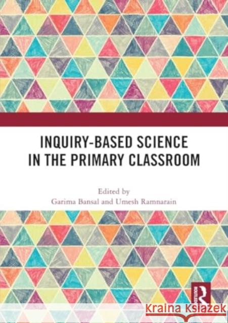 Inquiry-Based Science in the Primary Classroom Garima Bansal Umesh Ramnarain 9781032461687 Taylor & Francis Ltd